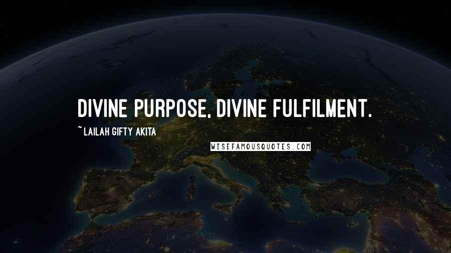 Lailah Gifty Akita Quotes: Divine purpose, divine fulfilment.