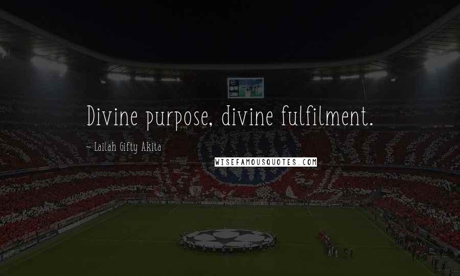 Lailah Gifty Akita Quotes: Divine purpose, divine fulfilment.