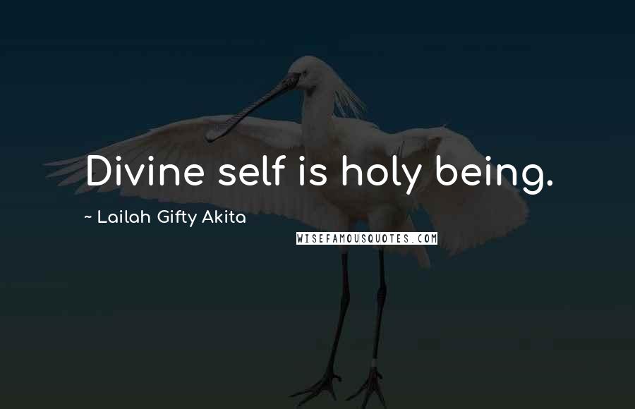 Lailah Gifty Akita Quotes: Divine self is holy being.