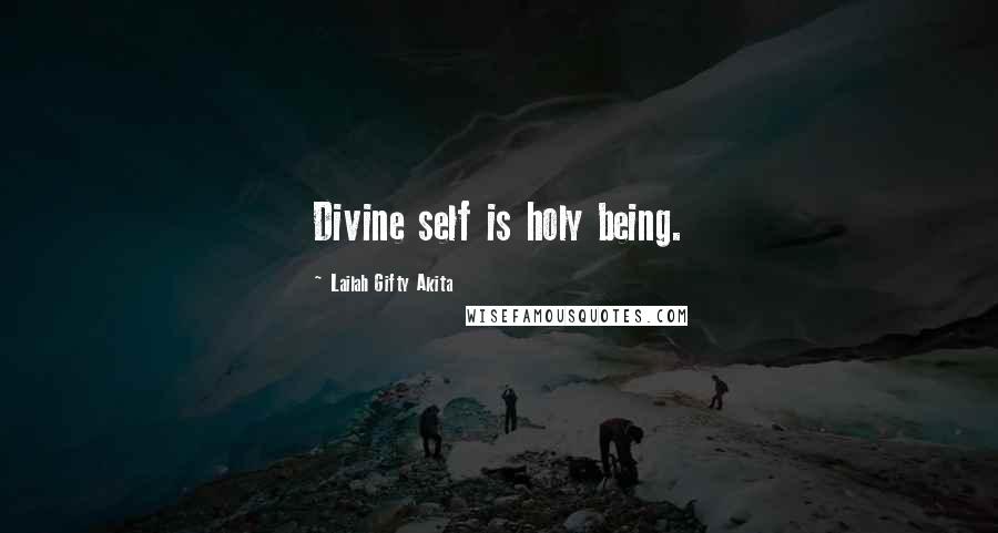 Lailah Gifty Akita Quotes: Divine self is holy being.