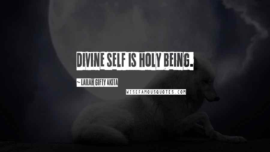 Lailah Gifty Akita Quotes: Divine self is holy being.