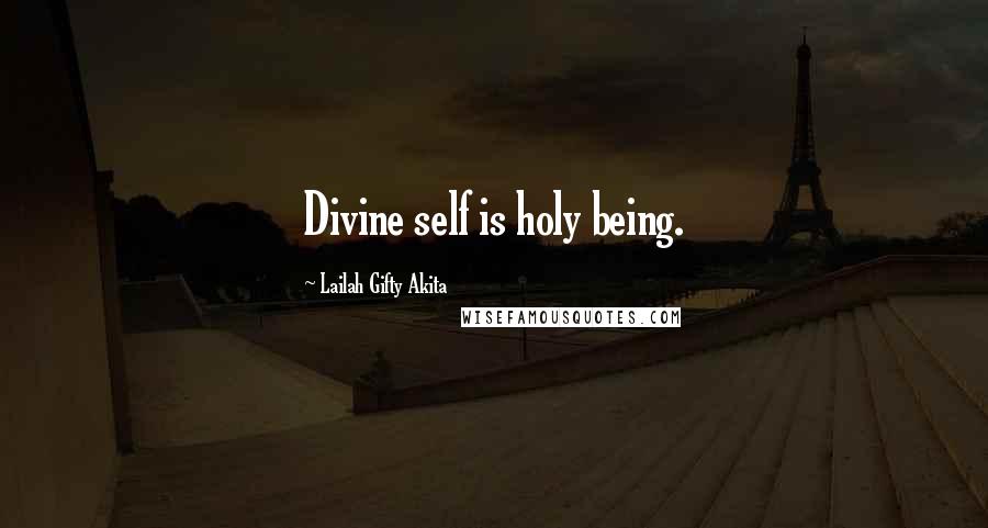 Lailah Gifty Akita Quotes: Divine self is holy being.