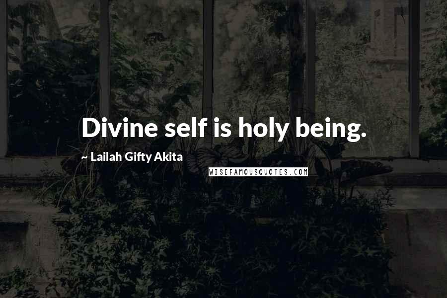 Lailah Gifty Akita Quotes: Divine self is holy being.