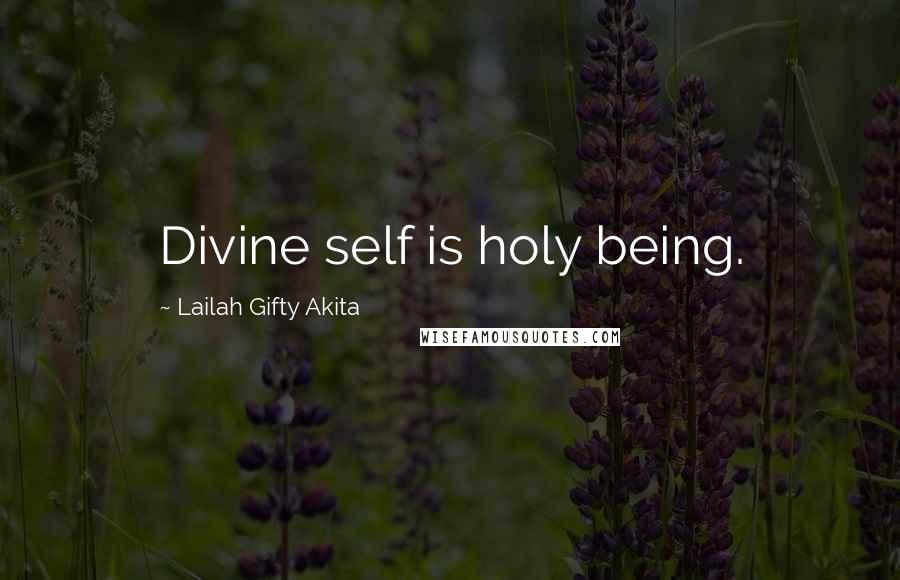 Lailah Gifty Akita Quotes: Divine self is holy being.