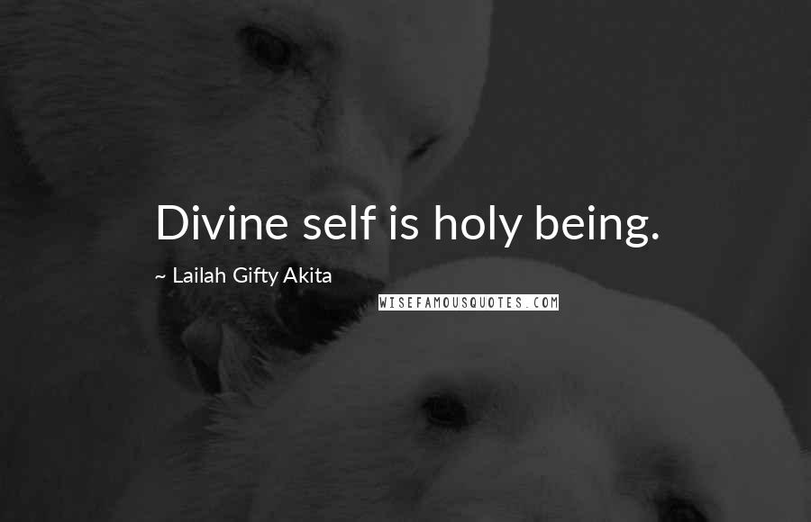 Lailah Gifty Akita Quotes: Divine self is holy being.