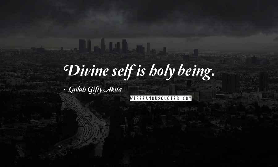 Lailah Gifty Akita Quotes: Divine self is holy being.