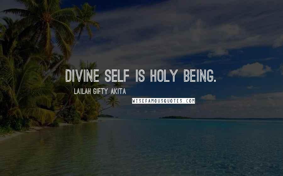 Lailah Gifty Akita Quotes: Divine self is holy being.