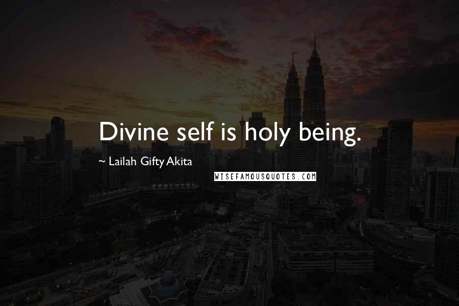 Lailah Gifty Akita Quotes: Divine self is holy being.