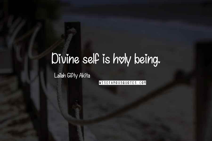 Lailah Gifty Akita Quotes: Divine self is holy being.