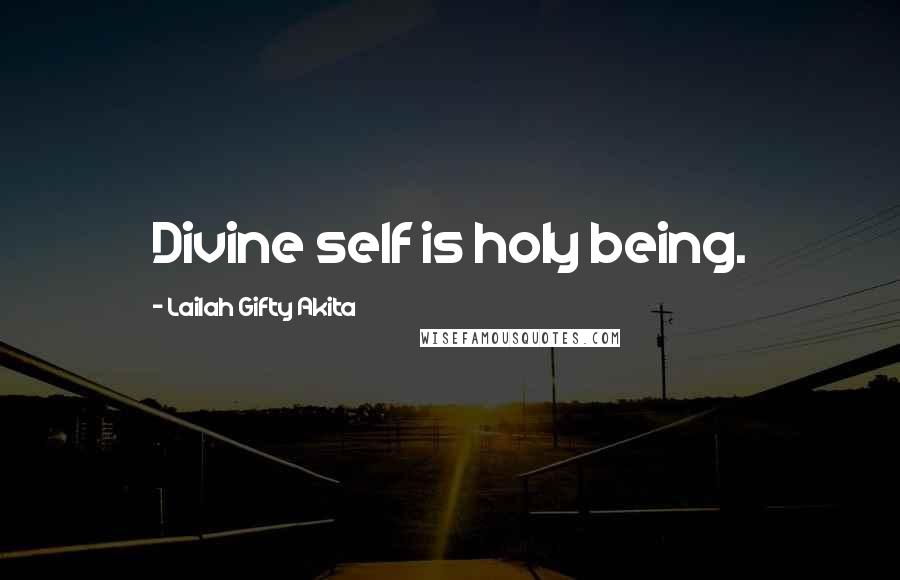 Lailah Gifty Akita Quotes: Divine self is holy being.