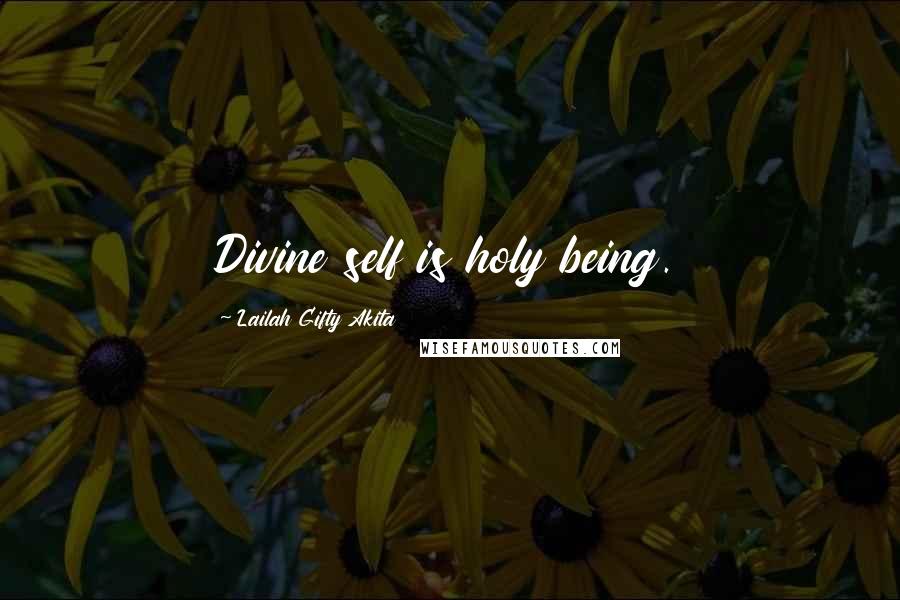 Lailah Gifty Akita Quotes: Divine self is holy being.