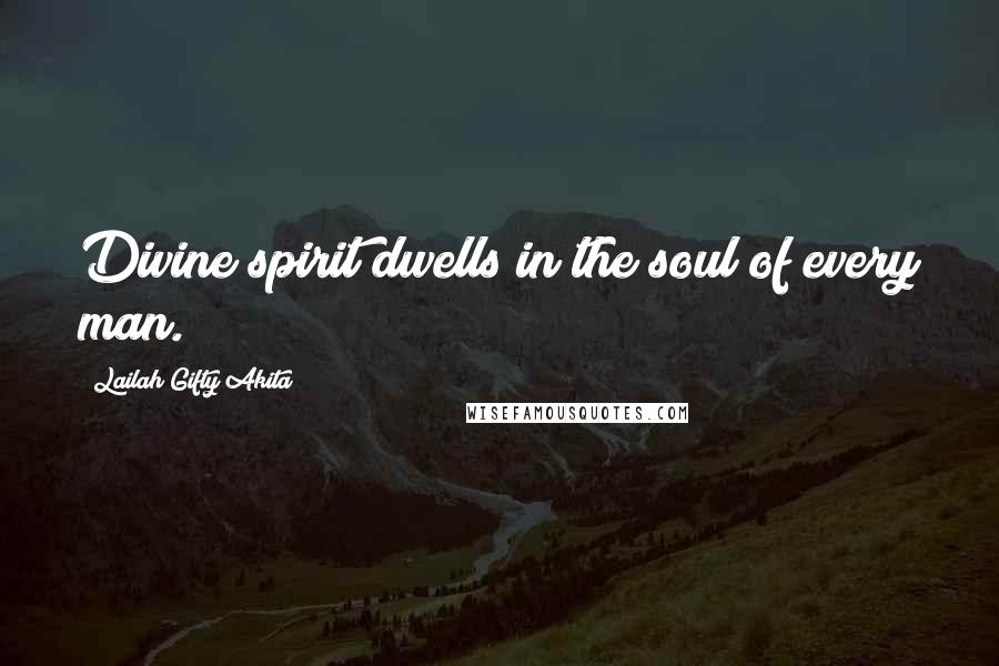 Lailah Gifty Akita Quotes: Divine spirit dwells in the soul of every man.