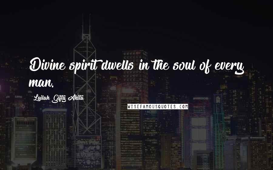 Lailah Gifty Akita Quotes: Divine spirit dwells in the soul of every man.