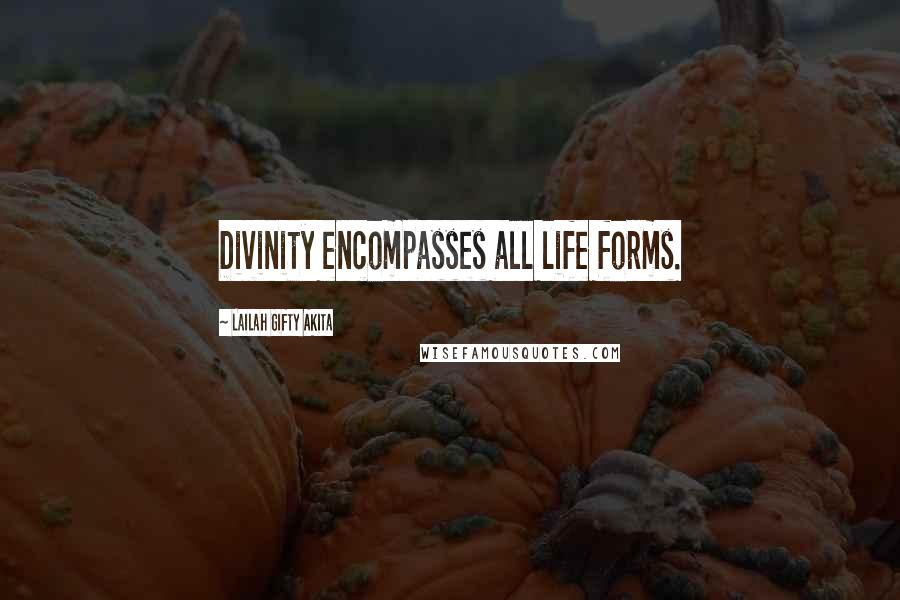 Lailah Gifty Akita Quotes: Divinity encompasses all life forms.