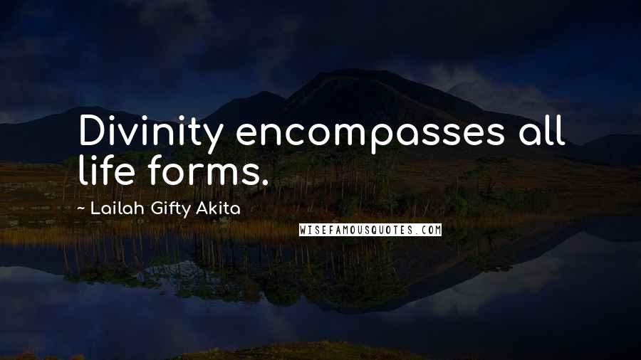 Lailah Gifty Akita Quotes: Divinity encompasses all life forms.