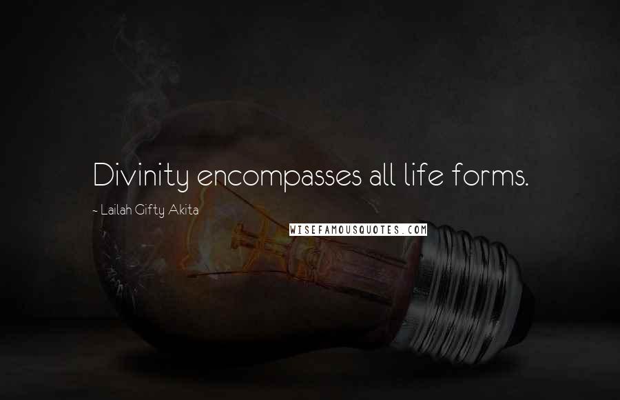 Lailah Gifty Akita Quotes: Divinity encompasses all life forms.