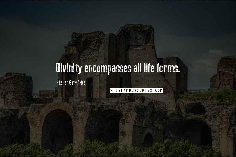 Lailah Gifty Akita Quotes: Divinity encompasses all life forms.