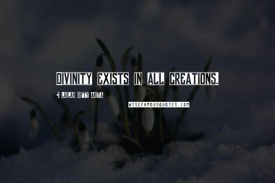 Lailah Gifty Akita Quotes: Divinity exists in all creations.