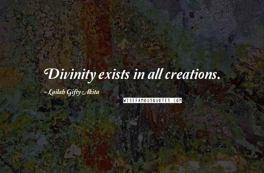 Lailah Gifty Akita Quotes: Divinity exists in all creations.