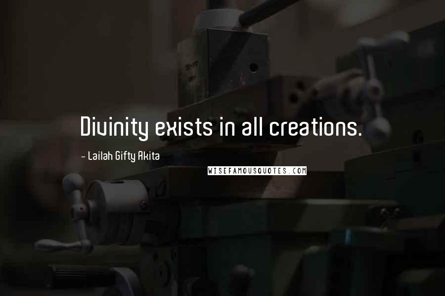 Lailah Gifty Akita Quotes: Divinity exists in all creations.