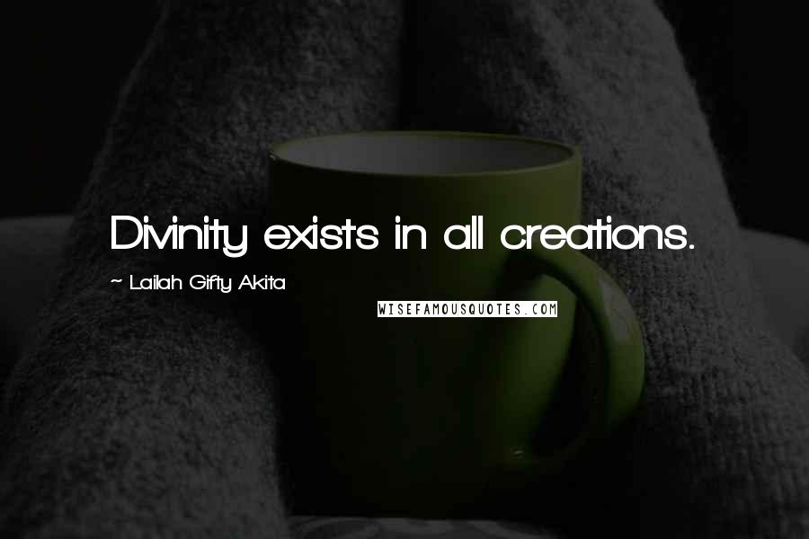 Lailah Gifty Akita Quotes: Divinity exists in all creations.