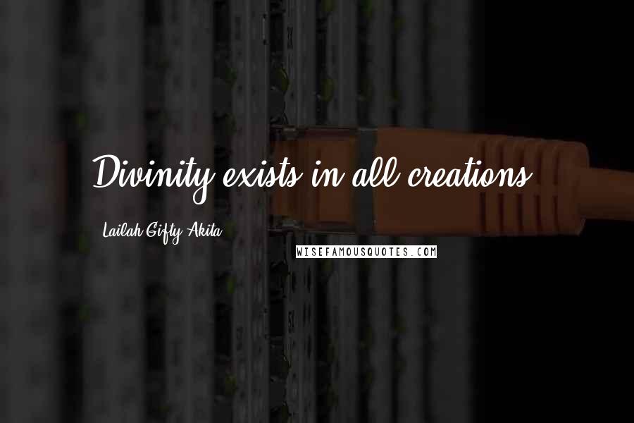 Lailah Gifty Akita Quotes: Divinity exists in all creations.