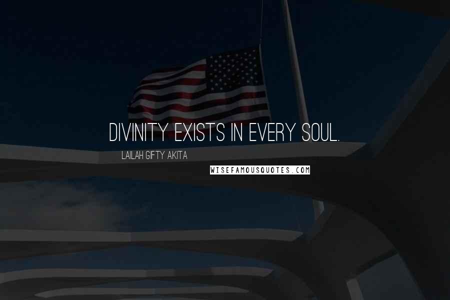 Lailah Gifty Akita Quotes: Divinity exists in every soul.