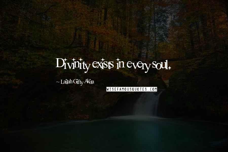 Lailah Gifty Akita Quotes: Divinity exists in every soul.