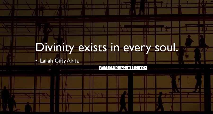 Lailah Gifty Akita Quotes: Divinity exists in every soul.