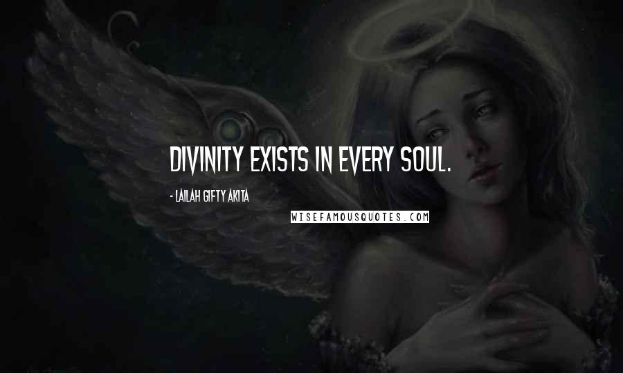 Lailah Gifty Akita Quotes: Divinity exists in every soul.