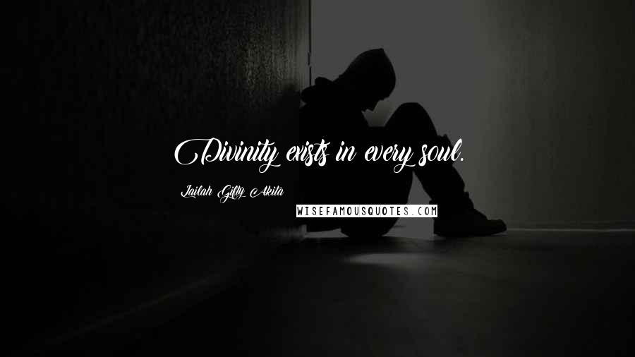 Lailah Gifty Akita Quotes: Divinity exists in every soul.