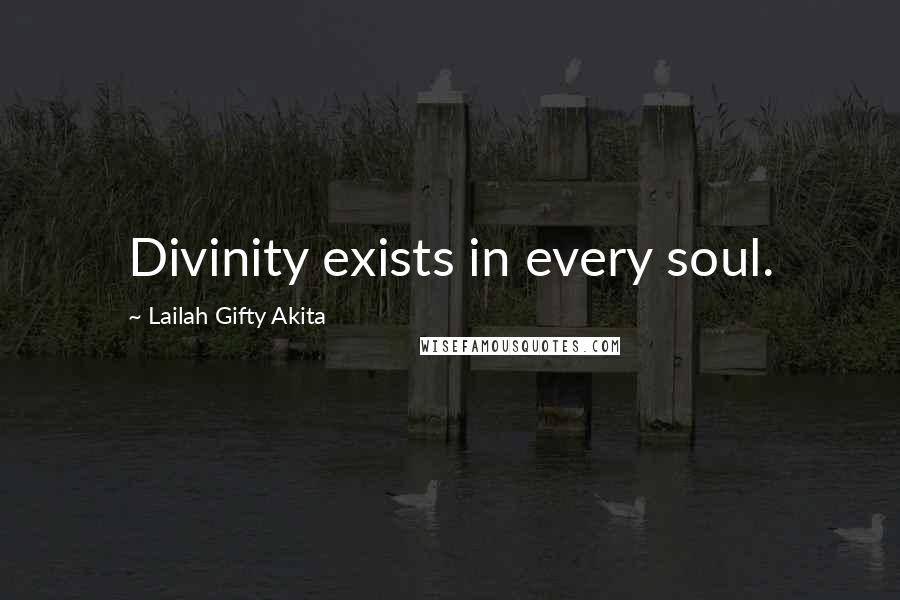 Lailah Gifty Akita Quotes: Divinity exists in every soul.