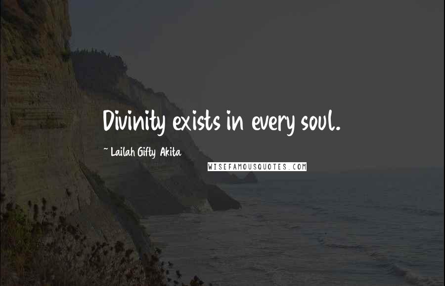 Lailah Gifty Akita Quotes: Divinity exists in every soul.