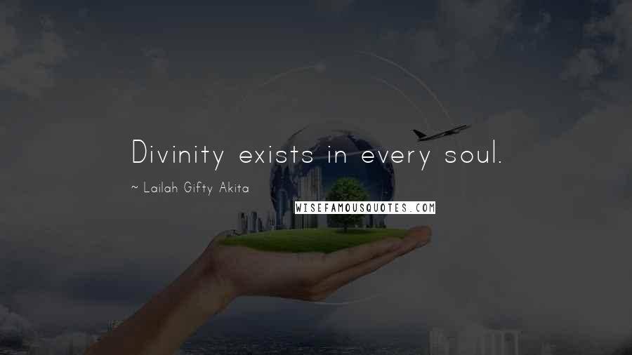 Lailah Gifty Akita Quotes: Divinity exists in every soul.