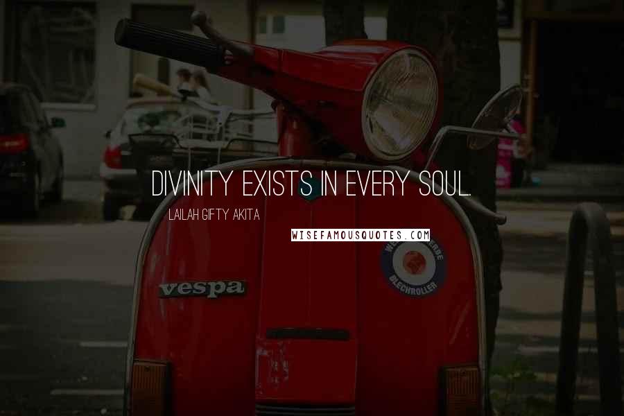 Lailah Gifty Akita Quotes: Divinity exists in every soul.