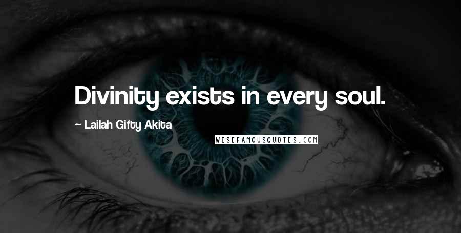 Lailah Gifty Akita Quotes: Divinity exists in every soul.