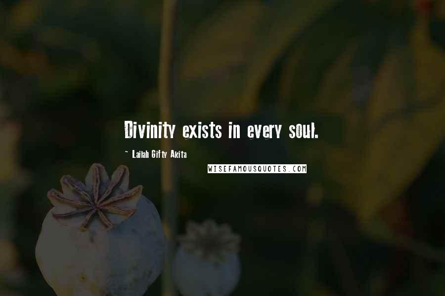 Lailah Gifty Akita Quotes: Divinity exists in every soul.