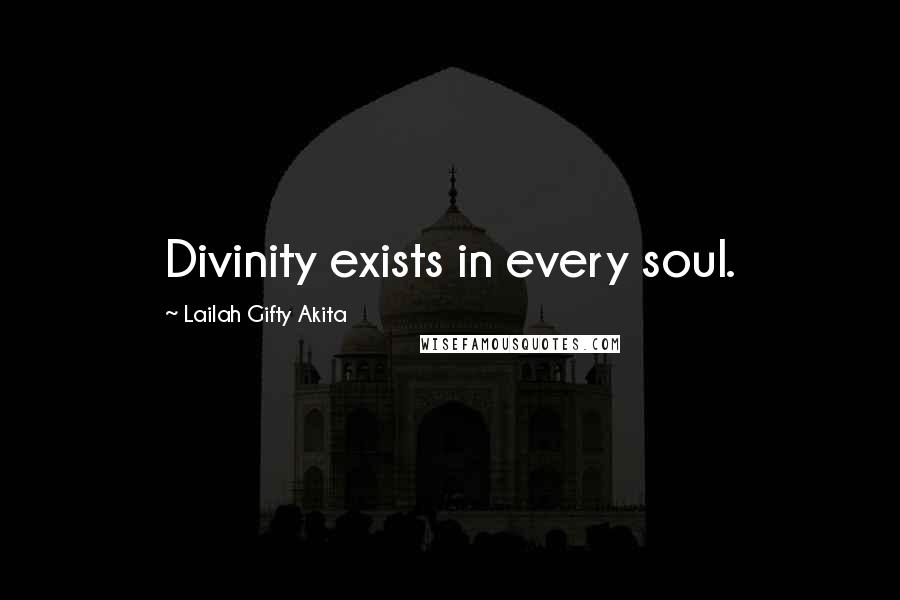 Lailah Gifty Akita Quotes: Divinity exists in every soul.