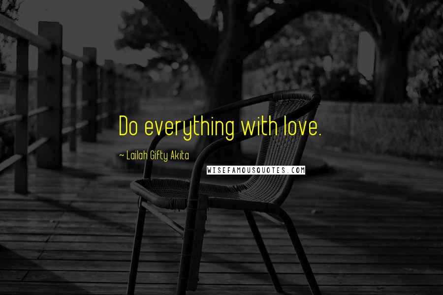 Lailah Gifty Akita Quotes: Do everything with love.