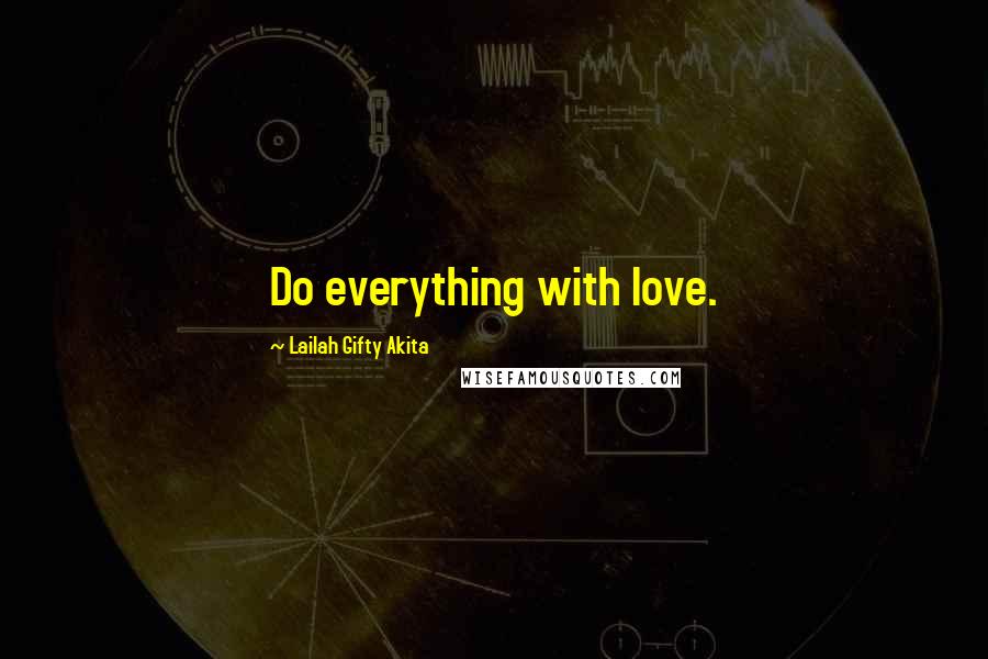 Lailah Gifty Akita Quotes: Do everything with love.