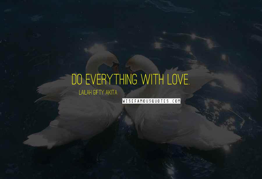 Lailah Gifty Akita Quotes: Do everything with love.