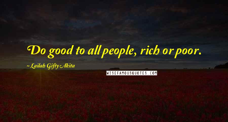 Lailah Gifty Akita Quotes: Do good to all people, rich or poor.