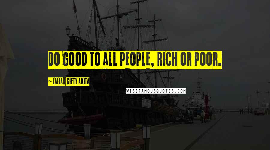 Lailah Gifty Akita Quotes: Do good to all people, rich or poor.