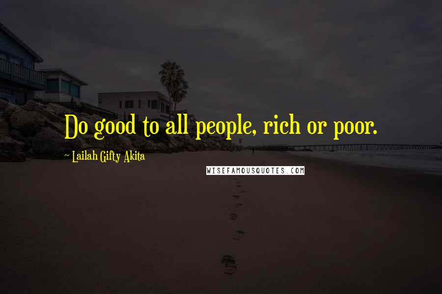 Lailah Gifty Akita Quotes: Do good to all people, rich or poor.