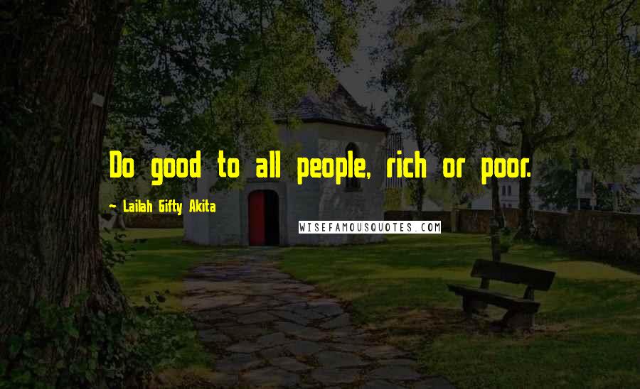 Lailah Gifty Akita Quotes: Do good to all people, rich or poor.