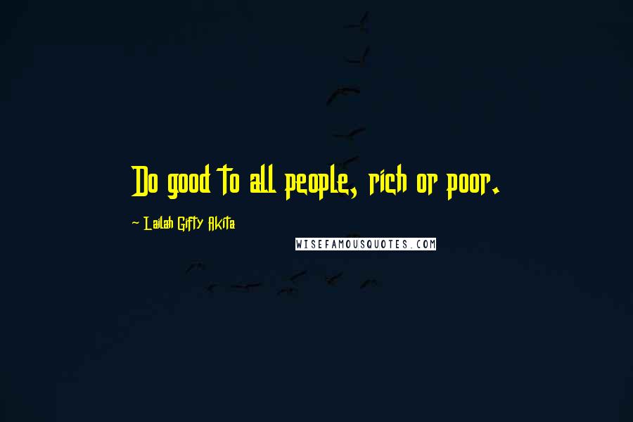 Lailah Gifty Akita Quotes: Do good to all people, rich or poor.