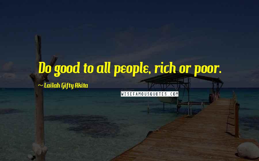 Lailah Gifty Akita Quotes: Do good to all people, rich or poor.