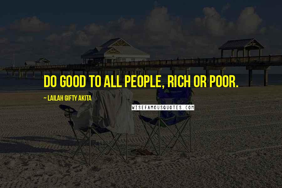 Lailah Gifty Akita Quotes: Do good to all people, rich or poor.