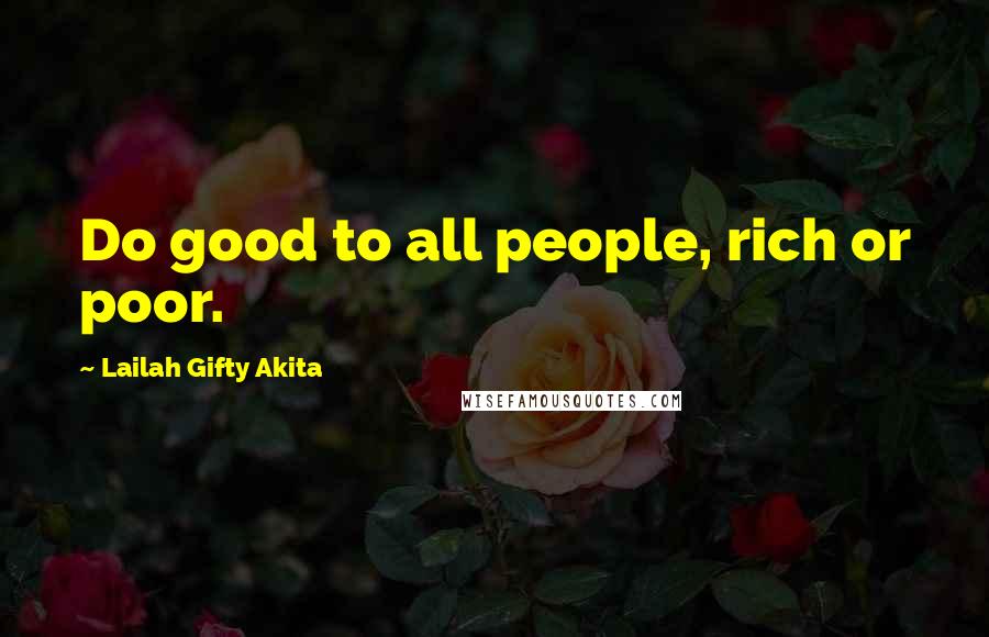 Lailah Gifty Akita Quotes: Do good to all people, rich or poor.