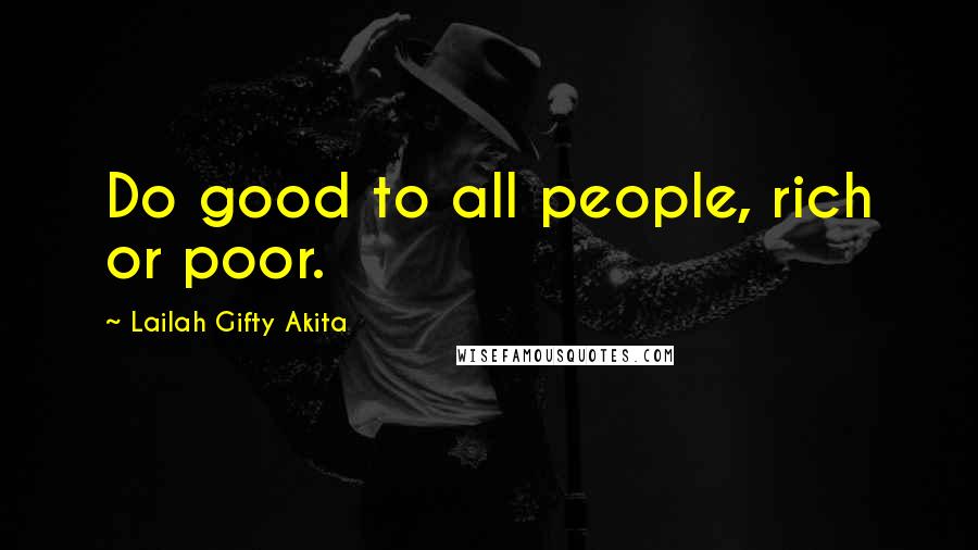 Lailah Gifty Akita Quotes: Do good to all people, rich or poor.